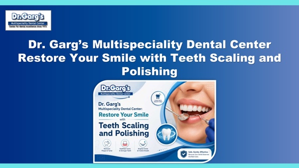 Dr. Garg’s Multispeciality Dental Center Restore Your Smile with Teeth Scaling and Polishing | Pearltrees